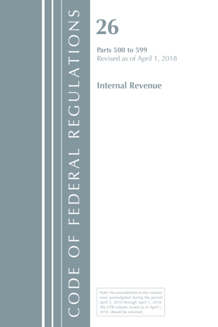 Code of Federal Regulations, Title 26 Internal Revenue 500-599, Revised as of April 1, 2018, Paperback / softback Book