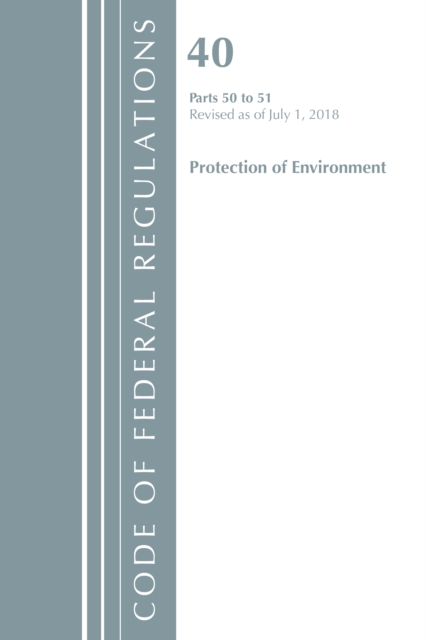 Code of Federal Regulations, Title 40 Protection of the Environment 50-51, Revised as of July 1, 2018, Paperback / softback Book