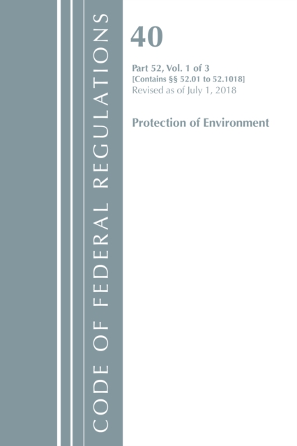 Code of Federal Regulations, Title 40 Protection of the Environment 52.01-52.1018, Revised as of July 1, 2018, Paperback / softback Book