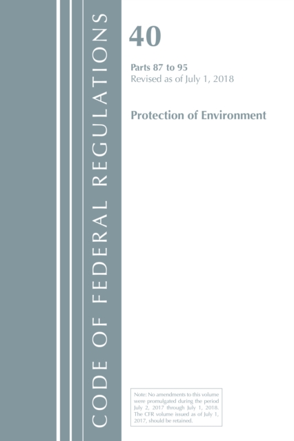 Code of Federal Regulations, Title 40 Protection of the Environment 87-95, Revised as of July 1, 2018, Paperback / softback Book