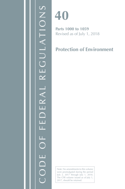 Code of Federal Regulations, Title 40: Parts 1000-1059 (Protection of Environment) TSCA Toxic Substances : Revised 7/18, Paperback / softback Book