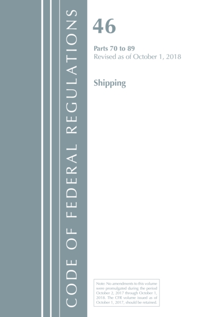 Code of Federal Regulations, Title 46 Shipping 70-89, Revised as of October 1, 2018, Paperback / softback Book