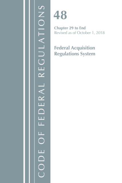 Code of Federal Regulations, Title 48 Federal Acquisition Regulations System Chapter 29-End, Revised as of October 1, 2018, Paperback / softback Book