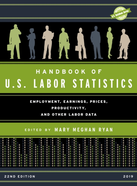 Handbook of U.S. Labor Statistics 2019 : Employment, Earnings, Prices, Productivity, and Other Labor Data, Hardback Book