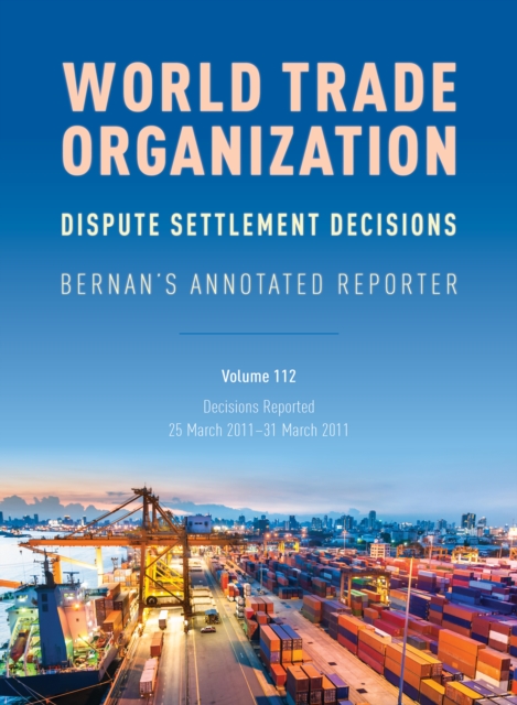 WTO Dispute Settlement Decisions: Bernan's Annotated Reporter : Decisions Reported: 25 March 2011 - 31 March 2011, Hardback Book