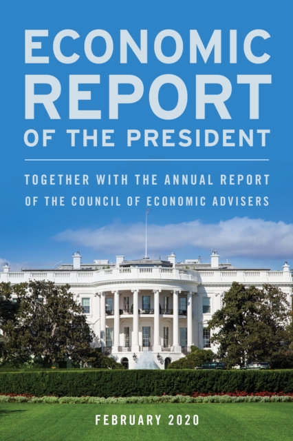 Economic Report of the President, February 2020 : Together with the Annual Report of the Council of Economic Advisers, Paperback / softback Book