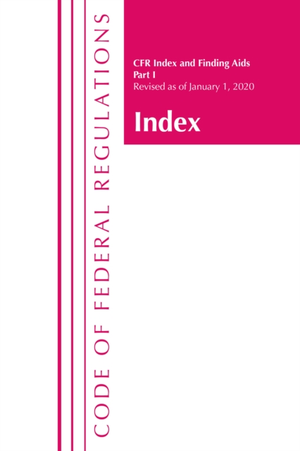 Code of Federal Regulations, Index and Finding Aids, Revised as of January 1, 2020 : Part 1, Paperback / softback Book