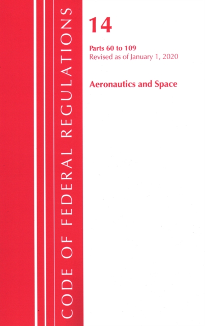 Code of Federal Regulations, Title 14 Aeronautics and Space 60-109, Revised as of January 1, 2020, Paperback / softback Book