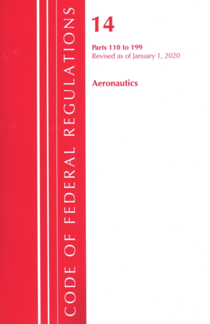 Code of Federal Regulations, Title 14 Aeronautics and Space 110-199, Revised as of January 1, 2020, Paperback / softback Book
