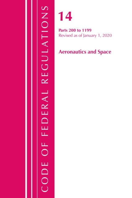Code of Federal Regulations, Title 14 Aeronautics and Space 200-1199, Revised as of January 1, 2020, Paperback / softback Book