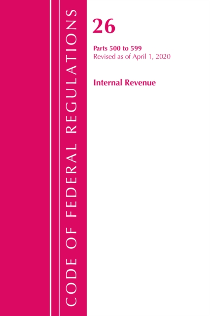 Code of Federal Regulations, Title 26 Internal Revenue 500-599, Revised as of April 1, 2020, Paperback / softback Book