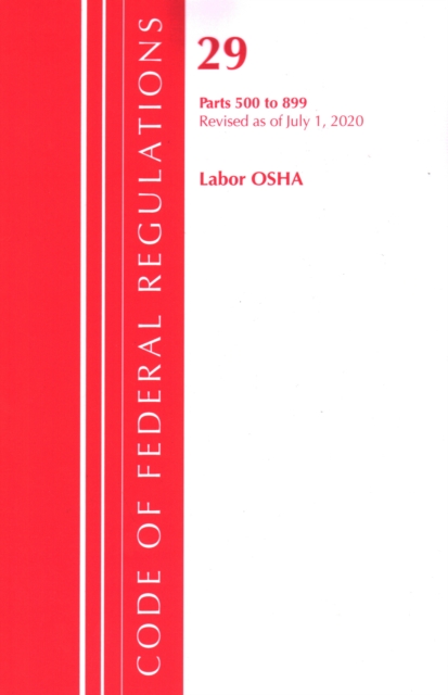 Code of Federal Regulations, Title 29 Labor/OSHA 500-899, Revised as of July 1, 2020, Paperback / softback Book