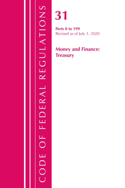 Code of Federal Regulations, Title 31 Money and Finance 0-199, Revised as of July 1, 2020, Paperback / softback Book