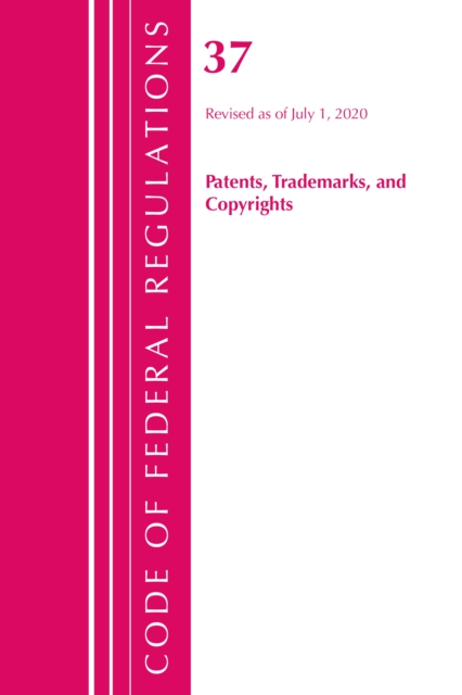 Code of Federal Regulations, Title 37 Patents, Trademarks and Copyrights, Revised as of July 1, 2020, Paperback / softback Book