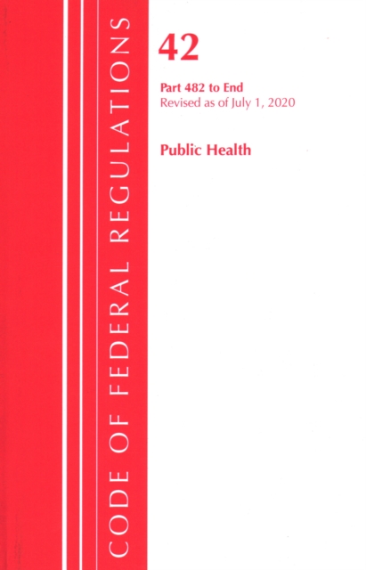 Code of Federal Regulations, Title 42 Public Health 482-End, Revised as of October 1, 2020, Paperback / softback Book