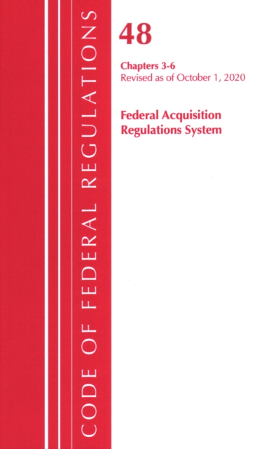Code of Federal Regulations, Title 48 Federal Acquisition Regulations System Chapters 3-6, Revised as of October 1, 2020, Paperback / softback Book