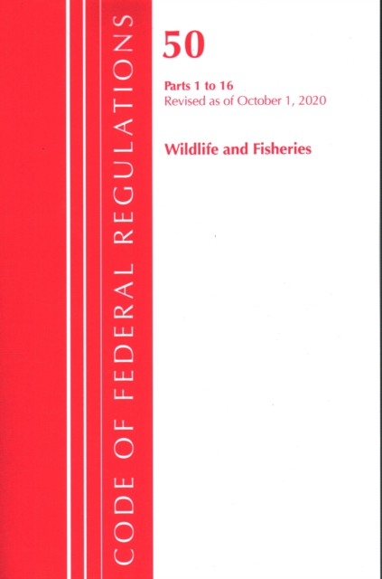 Code of Federal Regulations, Title 50 Wildlife and Fisheries 1-16, Revised as of October 1, 2020, Paperback / softback Book