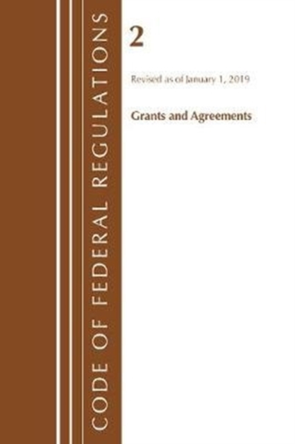 Code of Federal Regulations, Title 02 Grants and Agreements, Revised as of January 1, 2019, Paperback / softback Book