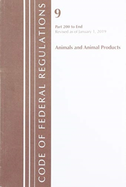 Code of Federal Regulations, Title 09 Animals and Animal Products 200-End, Revised as of January 1, 2019, Paperback / softback Book