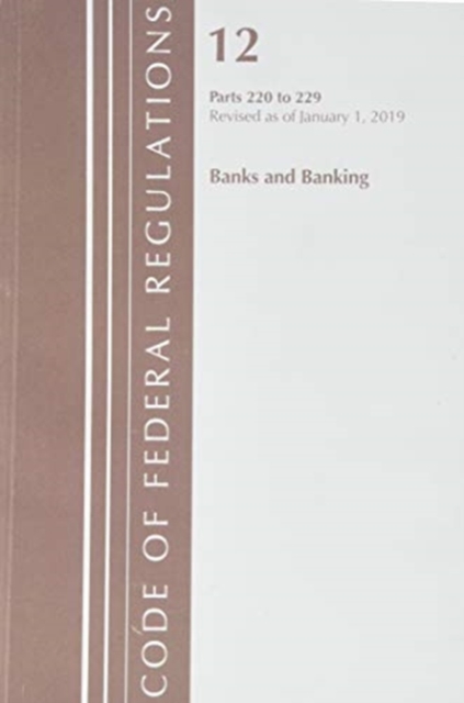 Code of Federal Regulations, Title 12 Banks and Banking 220-229, Revised as of January 1, 2019, Paperback / softback Book