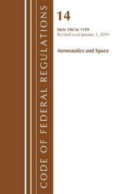 Code of Federal Regulations, Title 14 Aeronautics and Space 200-1199, Revised as of January 1, 2019, Paperback / softback Book