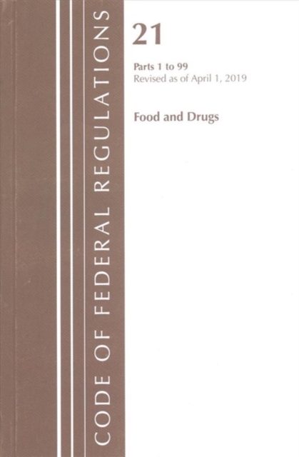Code of Federal Regulations, Title 21 Food and Drugs 1-99, Revised as of April 1, 2019, Paperback / softback Book