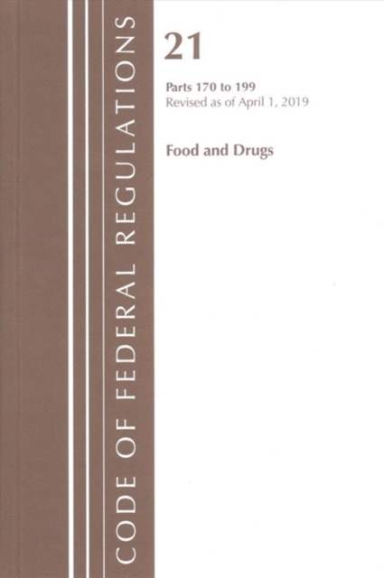 Code of Federal Regulations, Title 21 Food and Drugs 170-199, Revised as of April 1, 2019, Paperback / softback Book