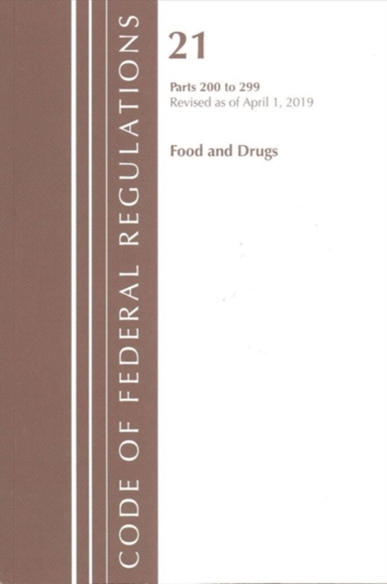 Code of Federal Regulations, Title 21 Food and Drugs 200-299, Revised as of April 1, 2019, Paperback / softback Book
