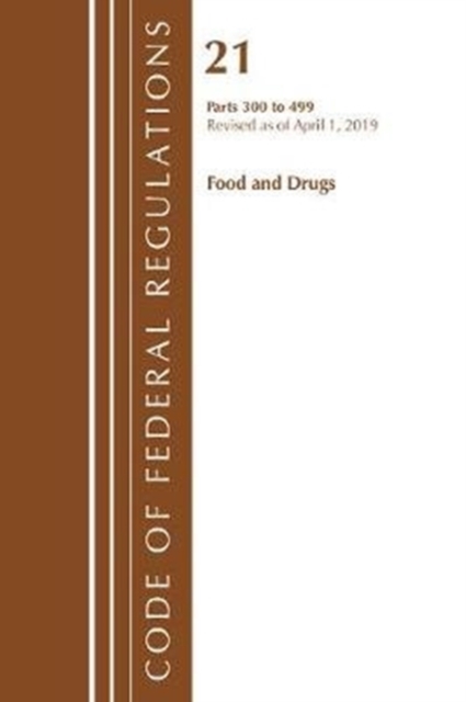 Code of Federal Regulations, Title 21 Food and Drugs 300-499, Revised as of April 1, 2019, Paperback / softback Book