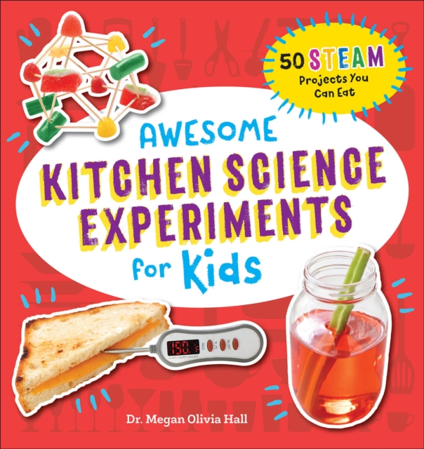 Awesome Kitchen Science Experiments for Kids : 50 STEAM Projects You ...