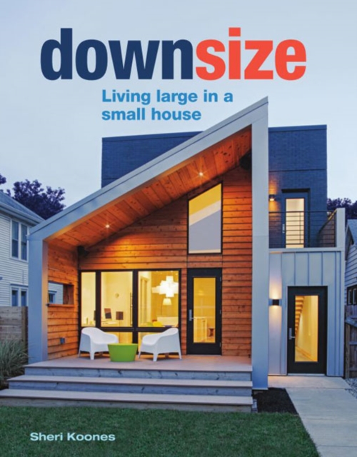 Downsize : Living Large in a Small House, Hardback Book