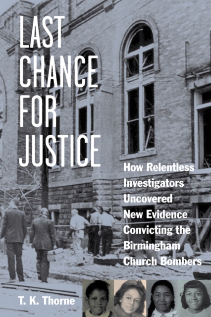 Last Chance for Justice : How Relentless Investigators Uncovered New Evidence Convicting the Birmingham Church Bombers, Paperback / softback Book