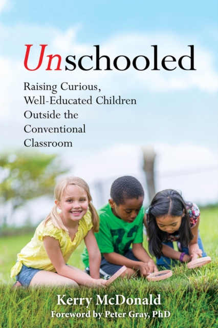 Unschooled : Raising Curious, Well-Educated Children Outside the Conventional Classroom, Paperback / softback Book