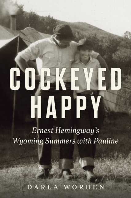 Cockeyed Happy : Ernest Hemingway's Wyoming Summers with Pauline, Hardback Book