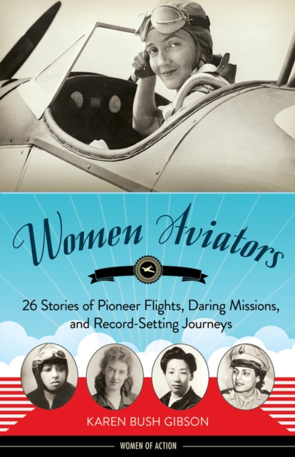 Women Aviators : 26 Stories of Pioneer Flights, Daring Missions, and Record-Setting Journeys, Paperback / softback Book