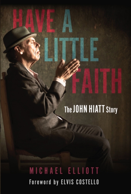 Have a Little Faith : The John Hiatt Story, Hardback Book