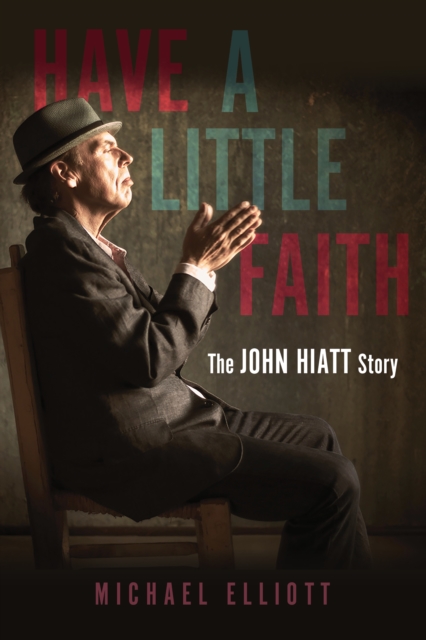 Have a Little Faith : The John Hiatt Story, EPUB eBook