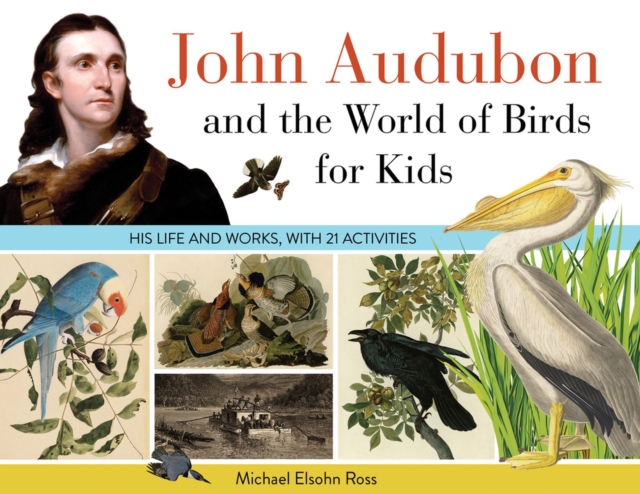 John Audubon and the World of Birds for Kids : His Life and Works, with 21 Activities, Paperback / softback Book
