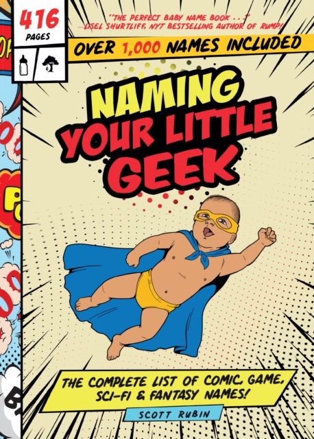 Naming Your Little Geek : The Complete List of Comic Book, Video Games, Sci-Fi, & Fantasy Names, Paperback / softback Book
