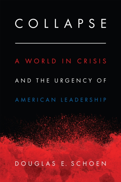 Collapse : A World in Crisis and the Urgency of American Leadership, Hardback Book