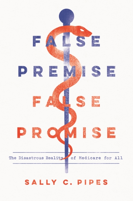 False Premise, False Promise : The Disastrous Reality of Medicare for All, Paperback / softback Book