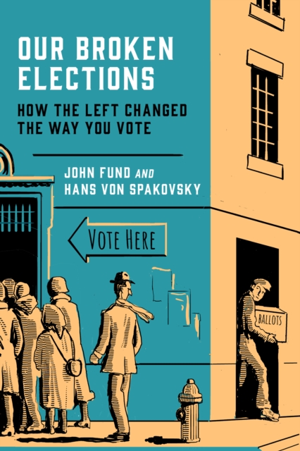 Our Broken Elections : How the Left Changed the Way You Vote, Hardback Book