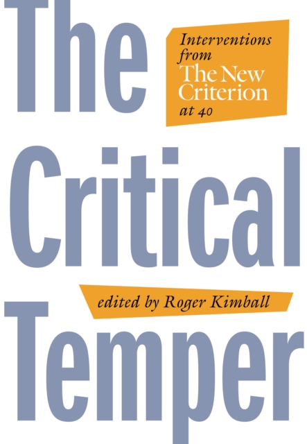 The Critical Temper : Interventions from The New Criterion at 40, Hardback Book