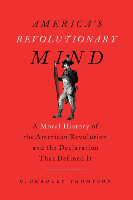 America's Revolutionary Mind : A Moral History of the American Revolution and the Declaration That Defined It, EPUB eBook