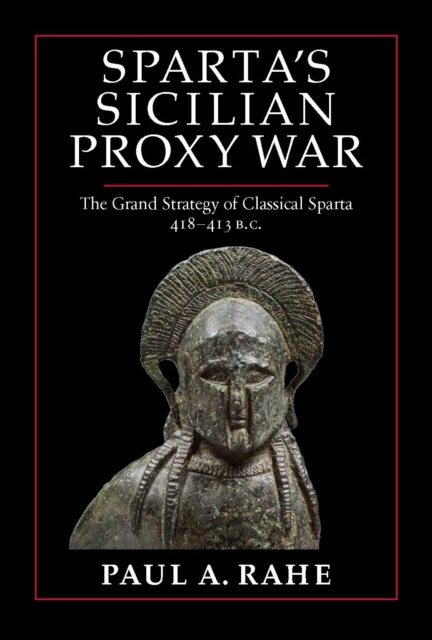 Sparta's Sicilian Proxy War : The Grand Strategy of Classical Sparta, 418-413 B.C., Hardback Book