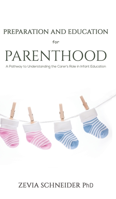Preparation and Education for Parenthood : A Pathway to Understanding the Carer's Role in Infant Education, Hardback Book