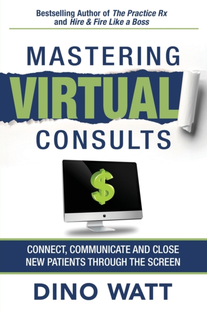 Mastering Virtual Consults : Connect, Communicate and Close New Patients Through the Screen, Paperback / softback Book