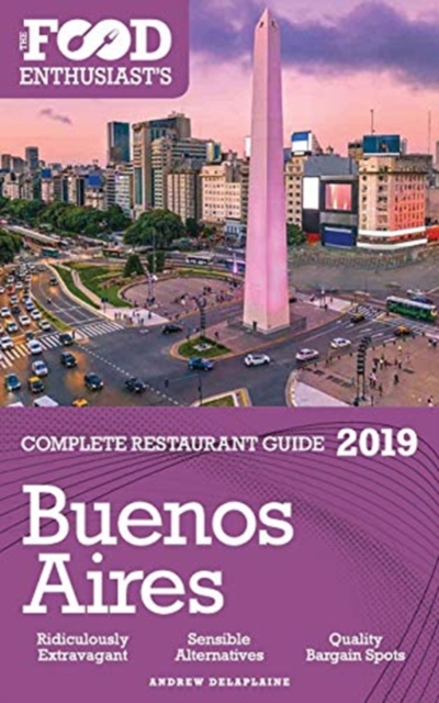 Buenos Aires - 2019 - The Food Enthusiast's Complete Restaurant Guide, Paperback / softback Book