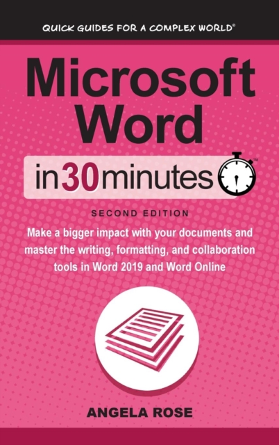 Microsoft Word In 30 Minutes (Second Edition) : Make a bigger impact with your documents and master the writing, formatting, and collaboration tools in Word 2019 and Word Online, Hardback Book