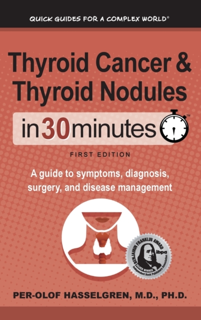 Thyroid Cancer and Thyroid Nodules In 30 Minutes : A guide to symptoms, diagnosis, surgery, and disease management, Hardback Book